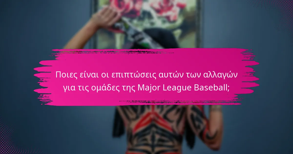 Ποιες είναι οι επιπτώσεις αυτών των αλλαγών για τις ομάδες της Major League Baseball;