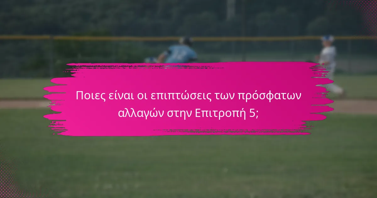 Ποιες είναι οι επιπτώσεις των πρόσφατων αλλαγών στην Επιτροπή 5;