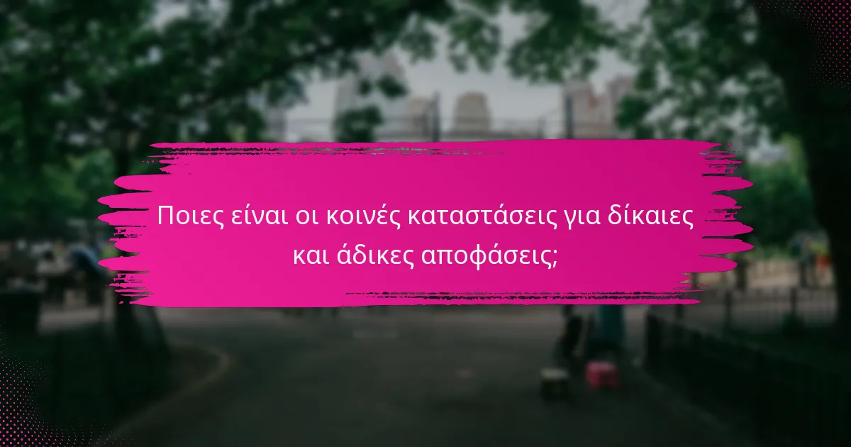 Ποιες είναι οι κοινές καταστάσεις για δίκαιες και άδικες αποφάσεις;