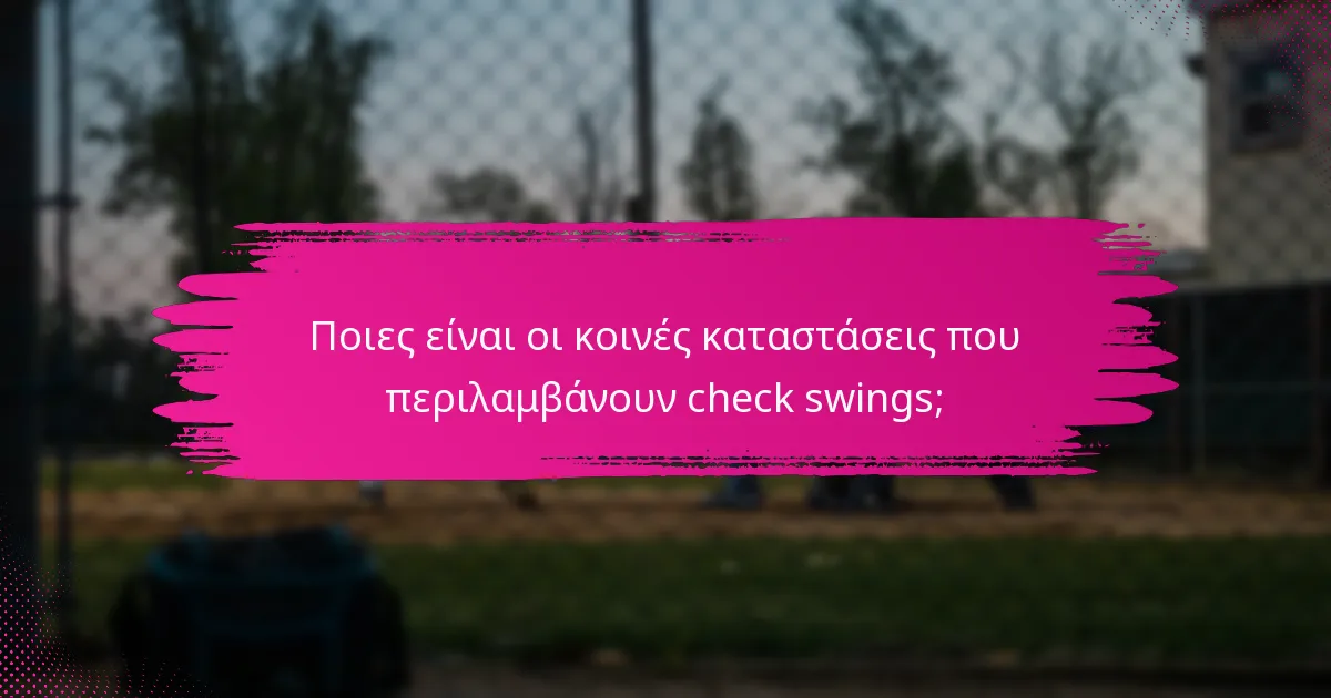 Ποιες είναι οι κοινές καταστάσεις που περιλαμβάνουν check swings;