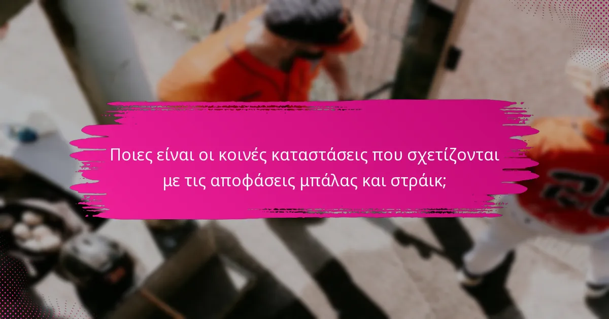 Ποιες είναι οι κοινές καταστάσεις που σχετίζονται με τις αποφάσεις μπάλας και στράικ;