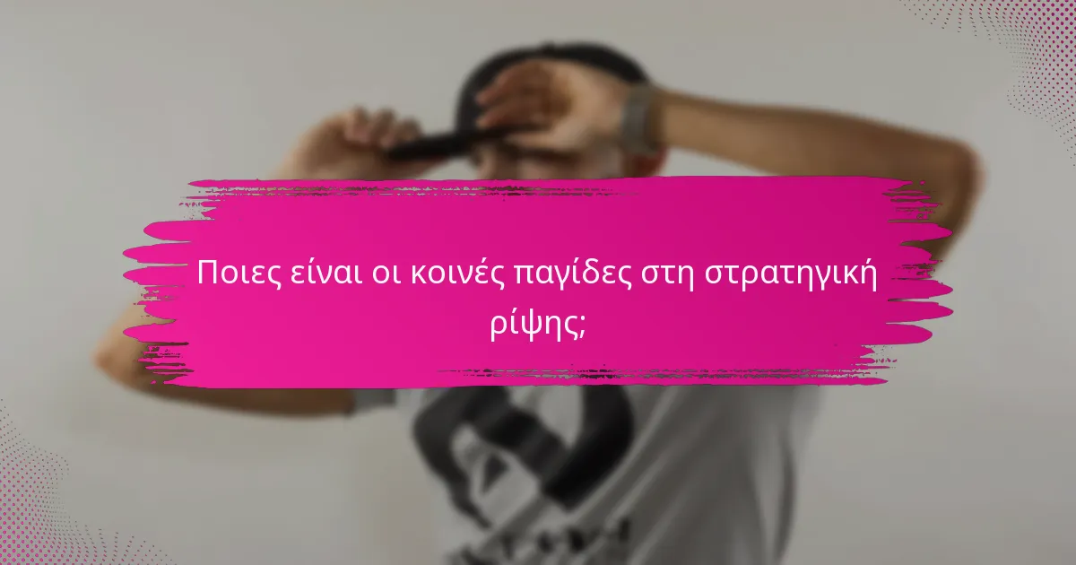 Ποιες είναι οι κοινές παγίδες στη στρατηγική ρίψης;