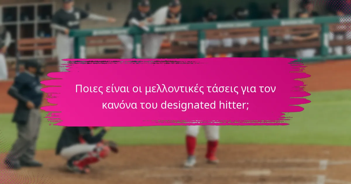 Ποιες είναι οι μελλοντικές τάσεις για τον κανόνα του designated hitter;