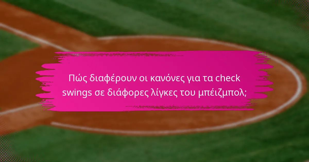 Πώς διαφέρουν οι κανόνες για τα check swings σε διάφορες λίγκες του μπέιζμπολ;