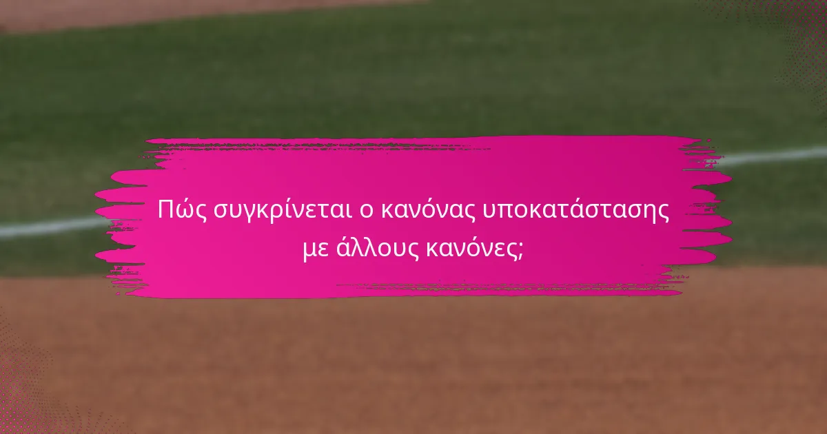 Πώς συγκρίνεται ο κανόνας υποκατάστασης με άλλους κανόνες;