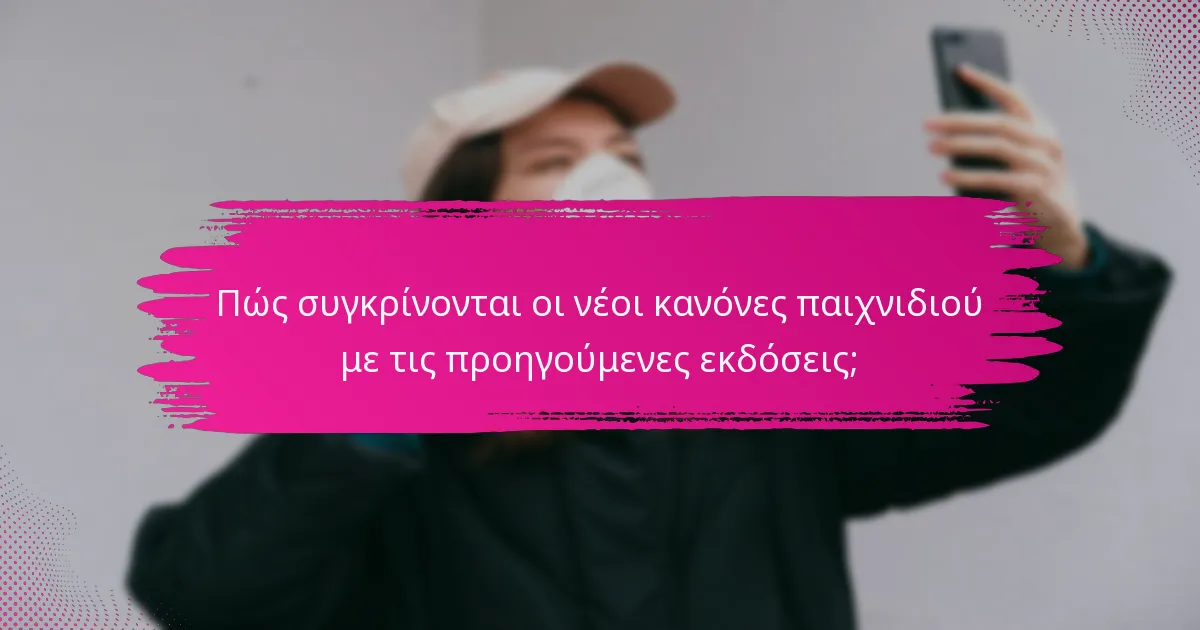 Πώς συγκρίνονται οι νέοι κανόνες παιχνιδιού με τις προηγούμενες εκδόσεις;